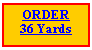 Text Box: ORDER 36 Yards